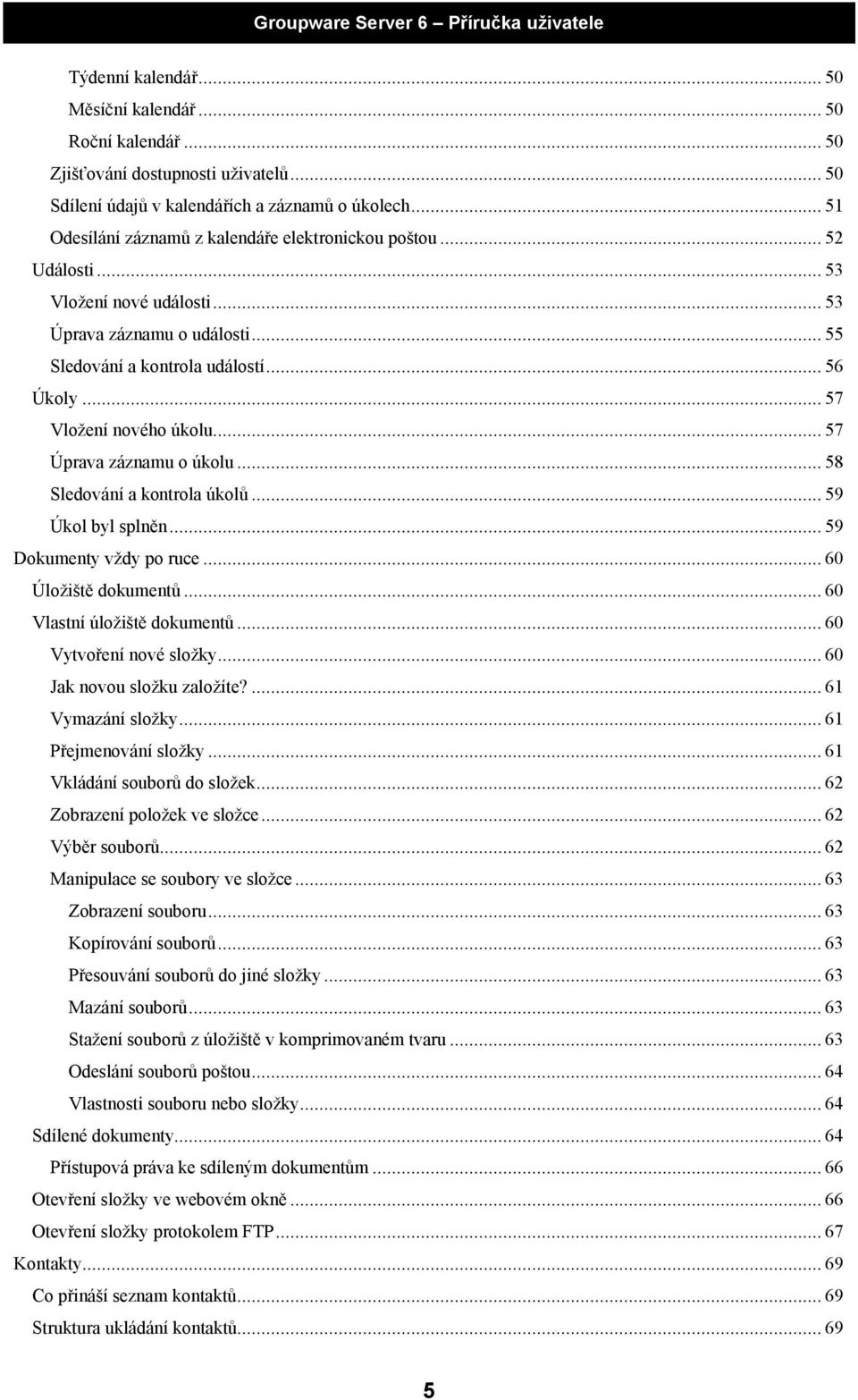 .. 57 Vložení nového úkolu... 57 Úprava záznamu o úkolu... 58 Sledování a kontrola úkolů... 59 Úkol byl splněn... 59 Dokumenty vždy po ruce... 60 Úložiště dokumentů... 60 Vlastní úložiště dokumentů.