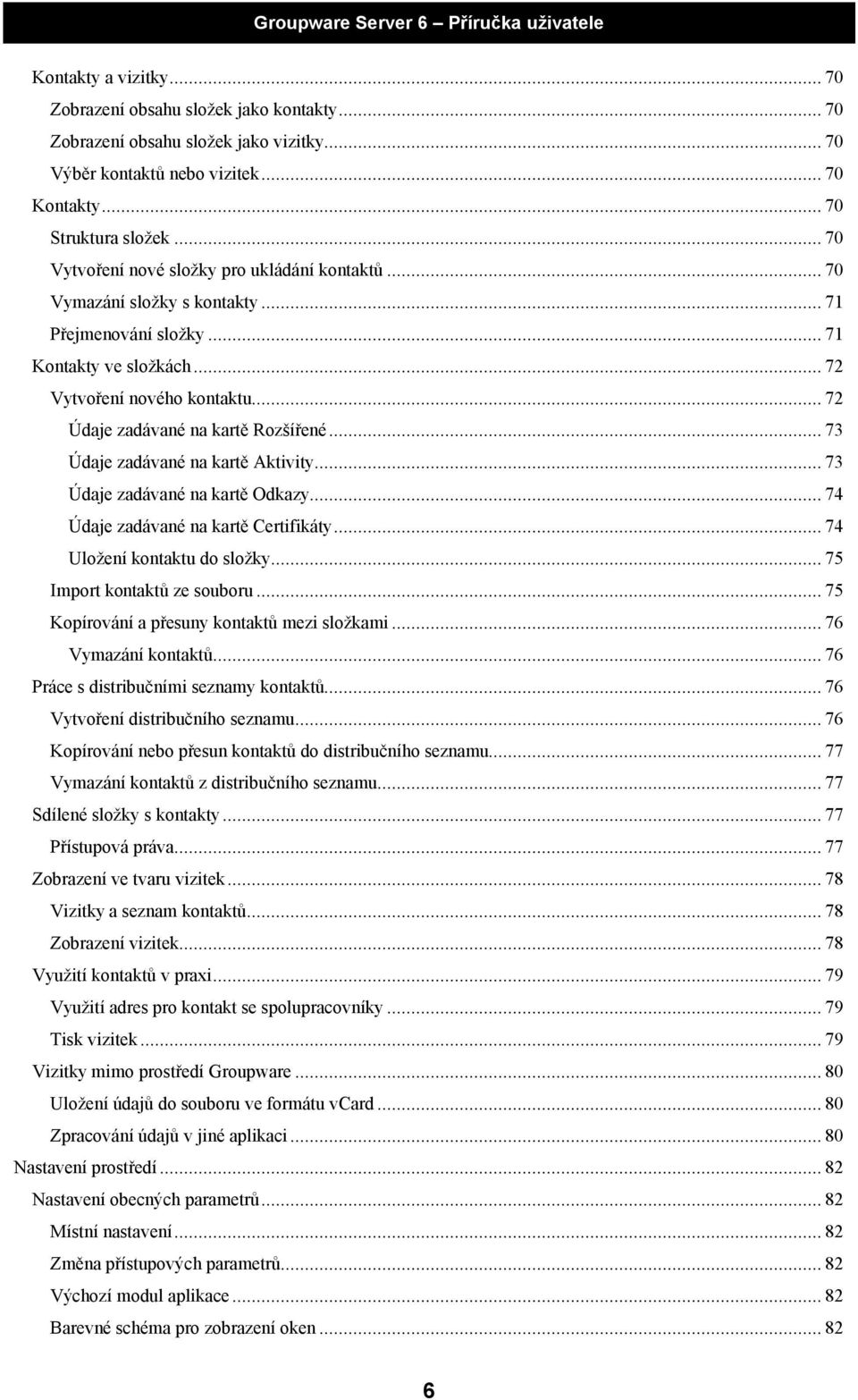 .. 72 Údaje zadávané na kartě Rozšířené... 73 Údaje zadávané na kartě Aktivity... 73 Údaje zadávané na kartě Odkazy... 74 Údaje zadávané na kartě Certifikáty... 74 Uložení kontaktu do složky.