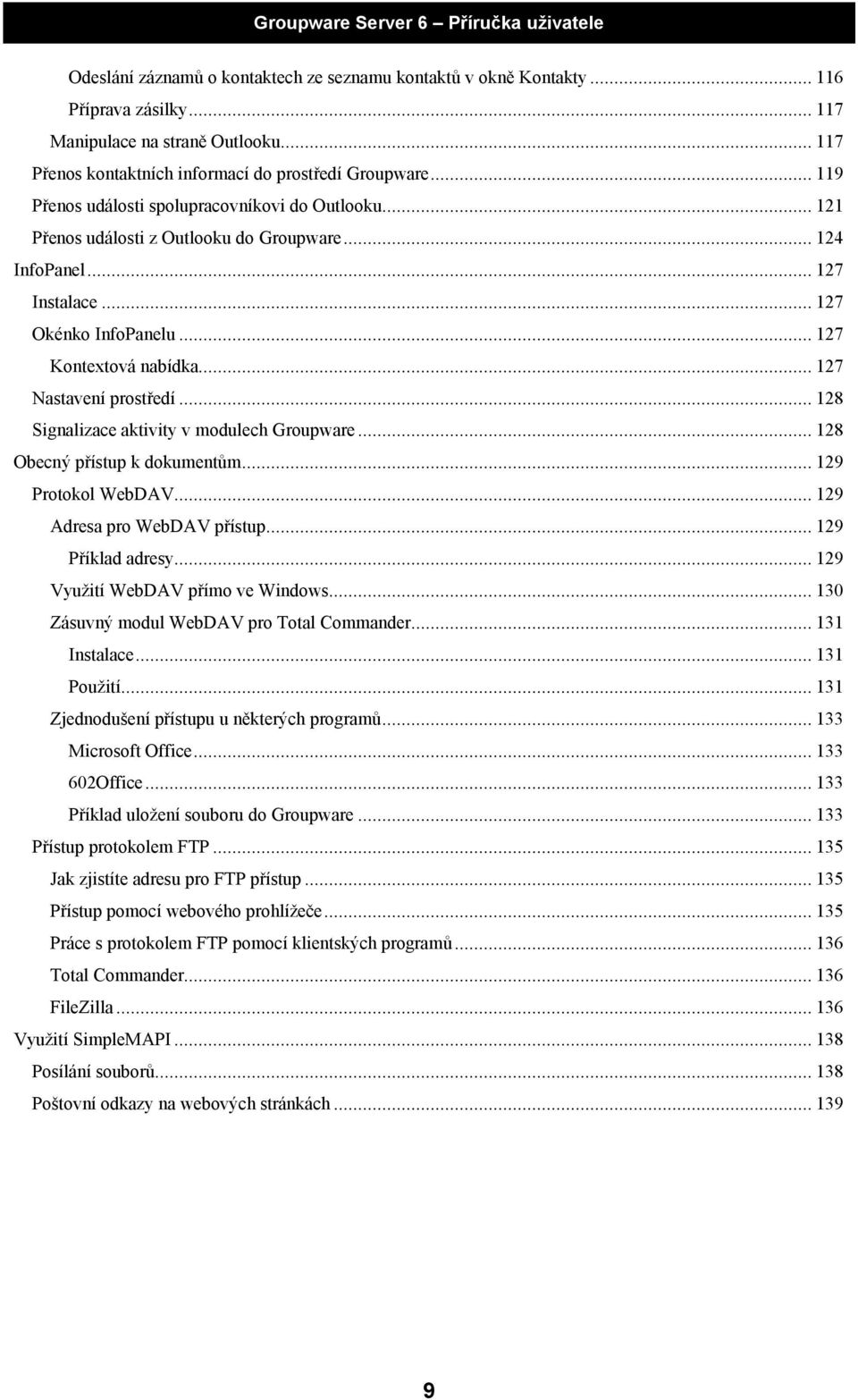 .. 127 Nastavení prostředí... 128 Signalizace aktivity v modulech Groupware... 128 Obecný přístup k dokumentům... 129 Protokol WebDAV... 129 Adresa pro WebDAV přístup... 129 Příklad adresy.