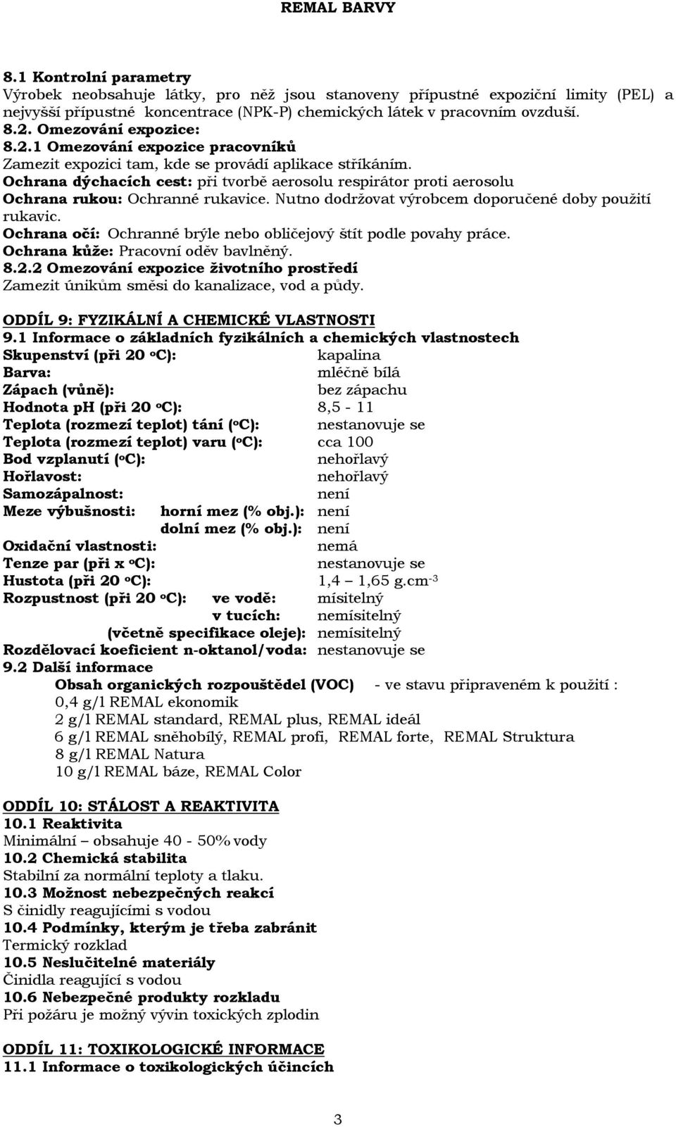 Ochrana dýchacích cest: při tvorbě aerosolu respirátor proti aerosolu Ochrana rukou: Ochranné rukavice. Nutno dodržovat výrobcem doporučené doby použití rukavic.