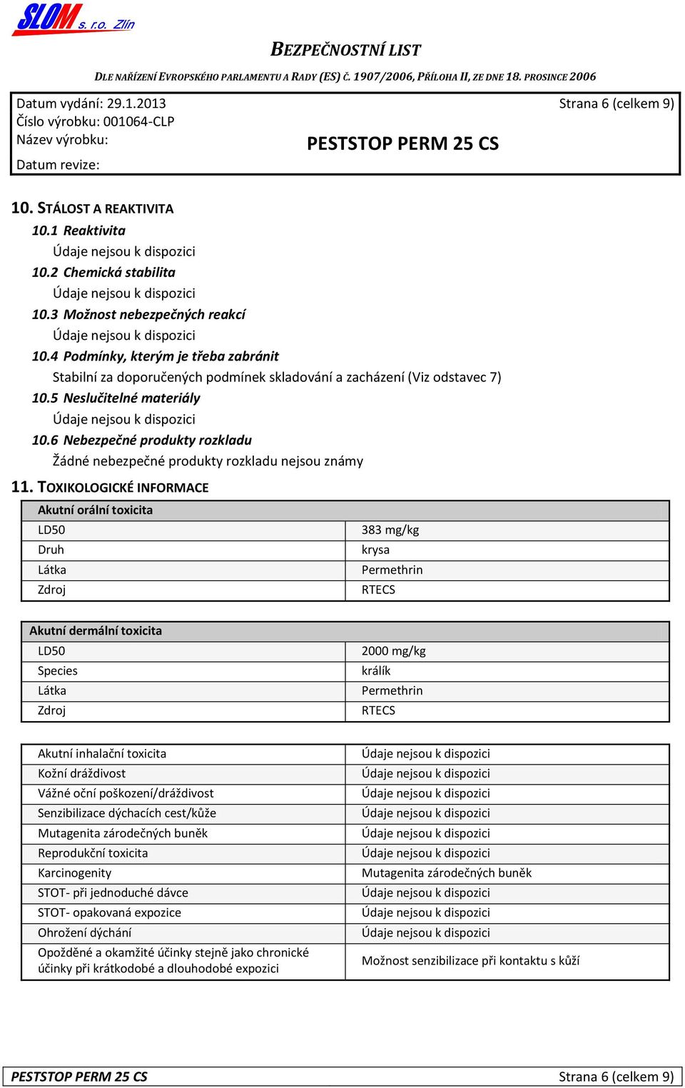 6 Nebezpečné produkty rozkladu Žádné nebezpečné produkty rozkladu nejsou známy 11.