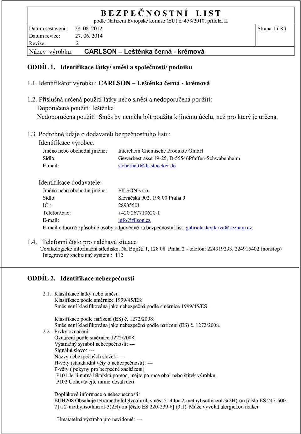 Podrobné údaje o dodavateli bezpečnostního listu: Identifikace výrobce: Jméno nebo obchodní jméno: Sídlo: E-mail: Identifikace dodavatele: Interchem Chemische Produkte GmbH Gewerbestrasse 19-25,