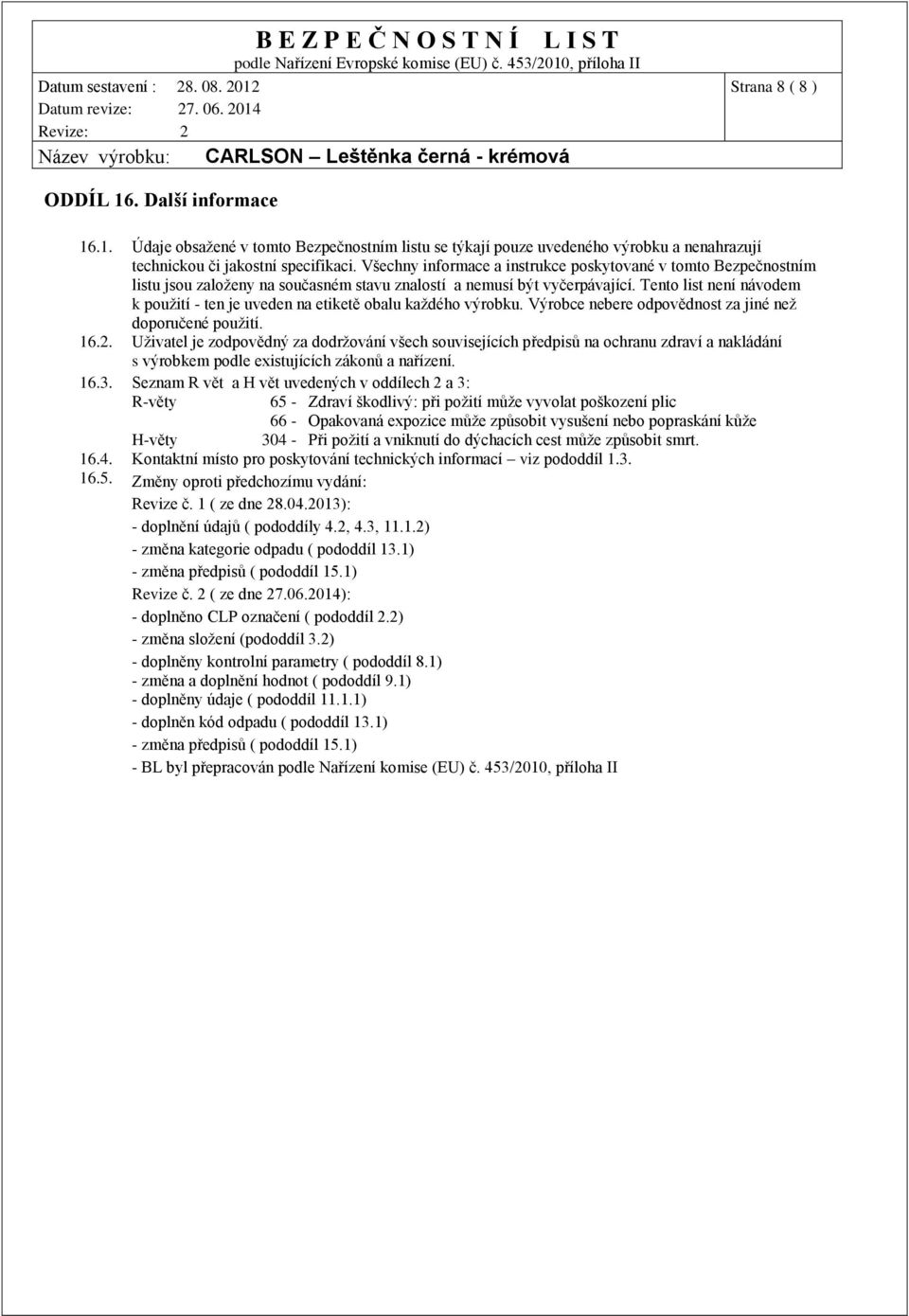 Tento list není návodem k použití - ten je uveden na etiketě obalu každého výrobku. Výrobce nebere odpovědnost za jiné než doporučené použití. 16.2.