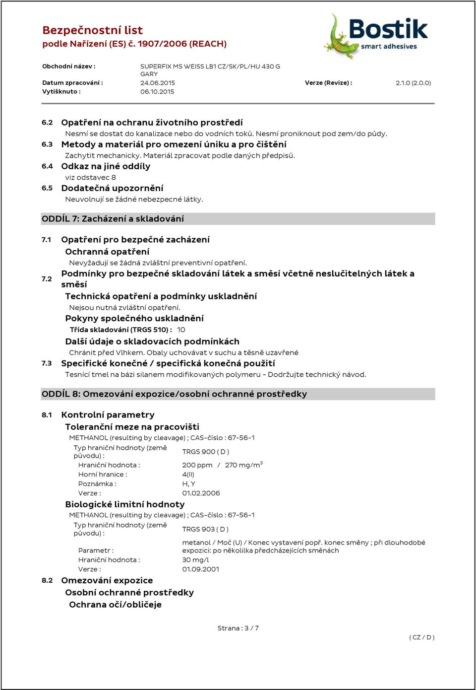 3 Metody a materiál pro omezení úniku a pro čištění Zachytit mechanicky. Materiál zpracovat podle daných předpisů. 6.4 Odkaz na jiné oddíly viz odstavec 8 6.