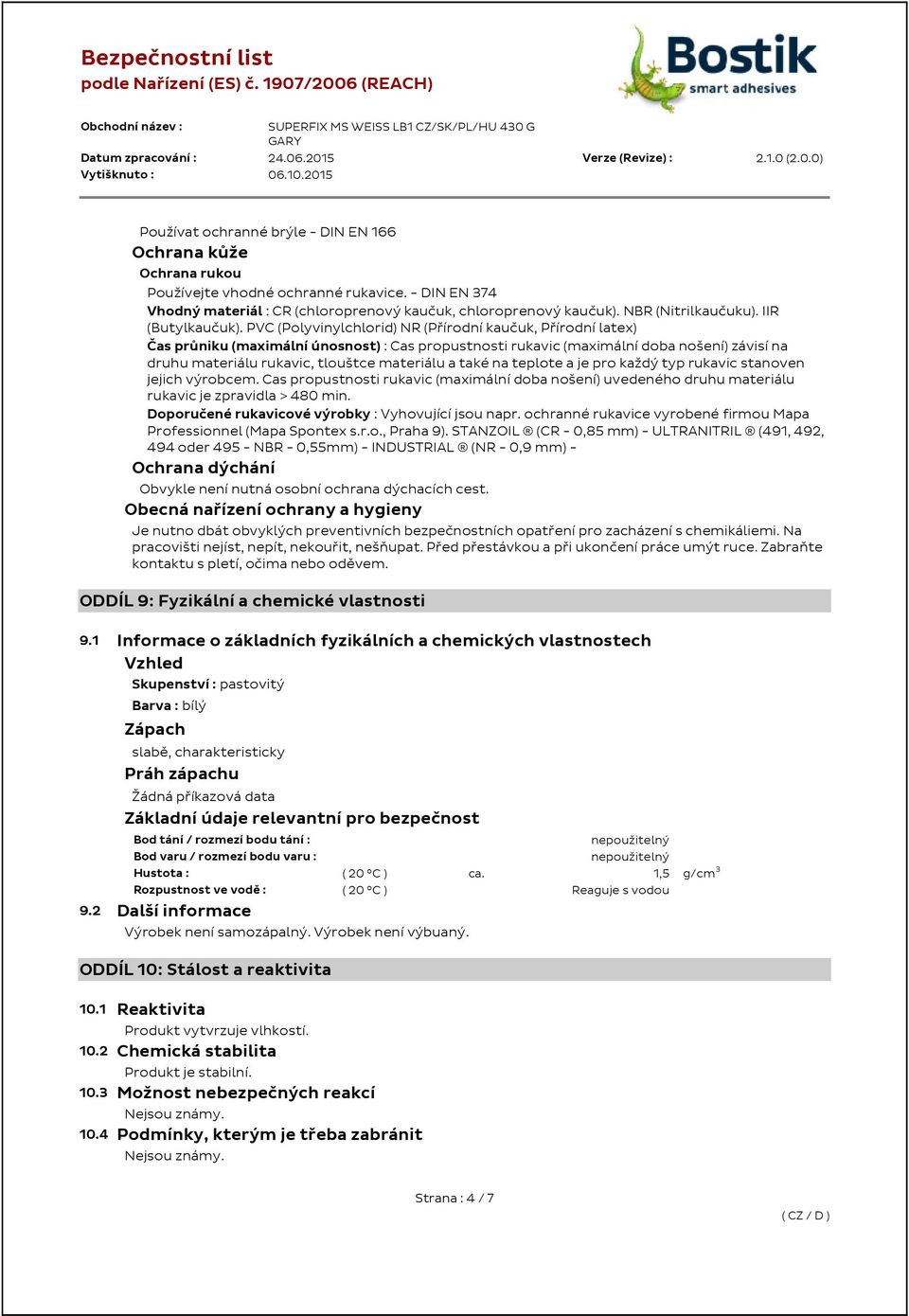 PVC (Polyvinylchlorid) NR (Přírodní kaučuk, Přírodní latex) Čas průniku (maximální únosnost) : Cas propustnosti rukavic (maximální doba nošení) závisí na druhu materiálu rukavic, tlouštce materiálu a