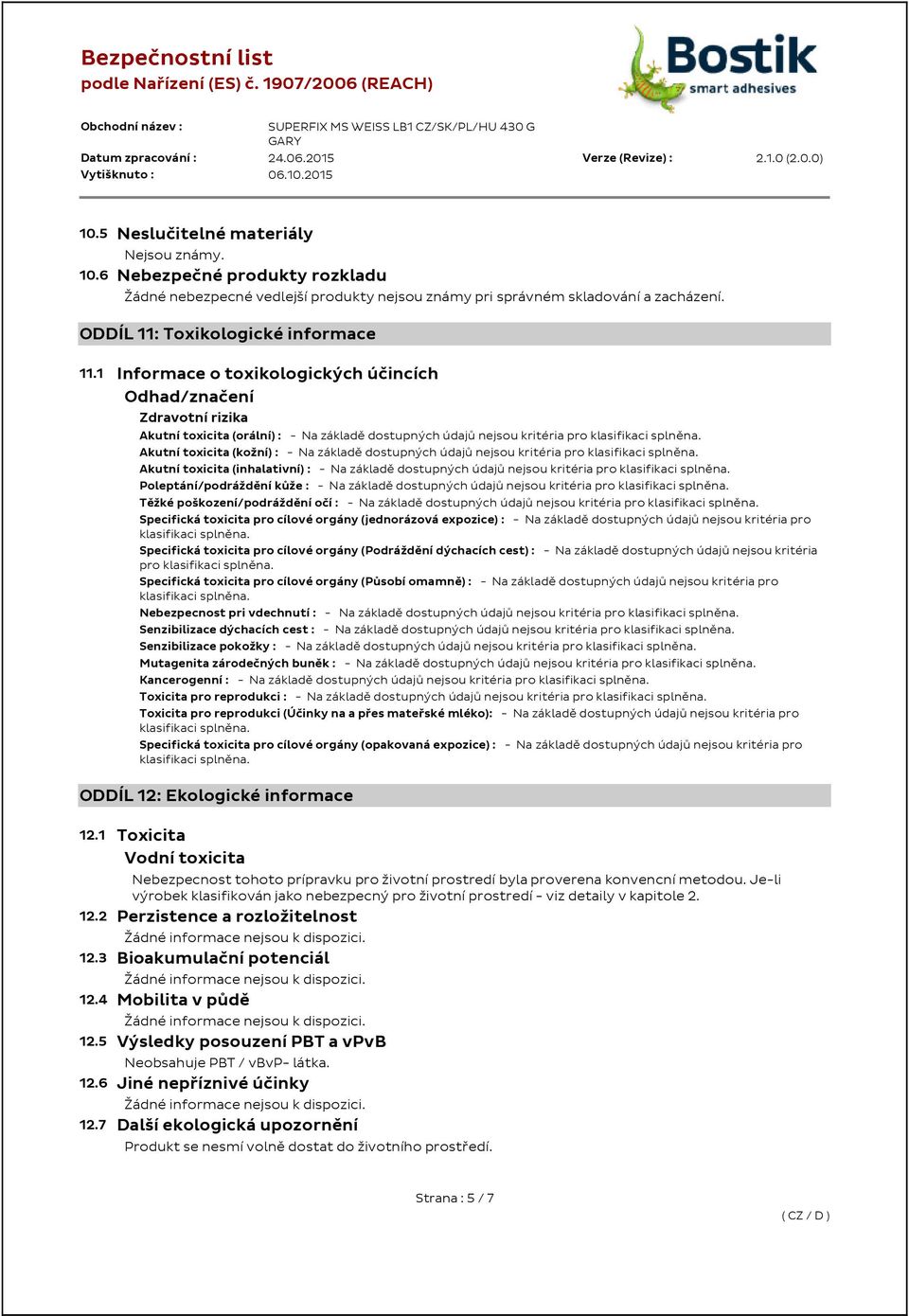 1 Informace o toxikologických účincích Odhad/značení Zdravotní rizika Akutní toxicita (orální) : - Na základě dostupných údajů nejsou kritéria pro Akutní toxicita (kožní) : - Na základě dostupných
