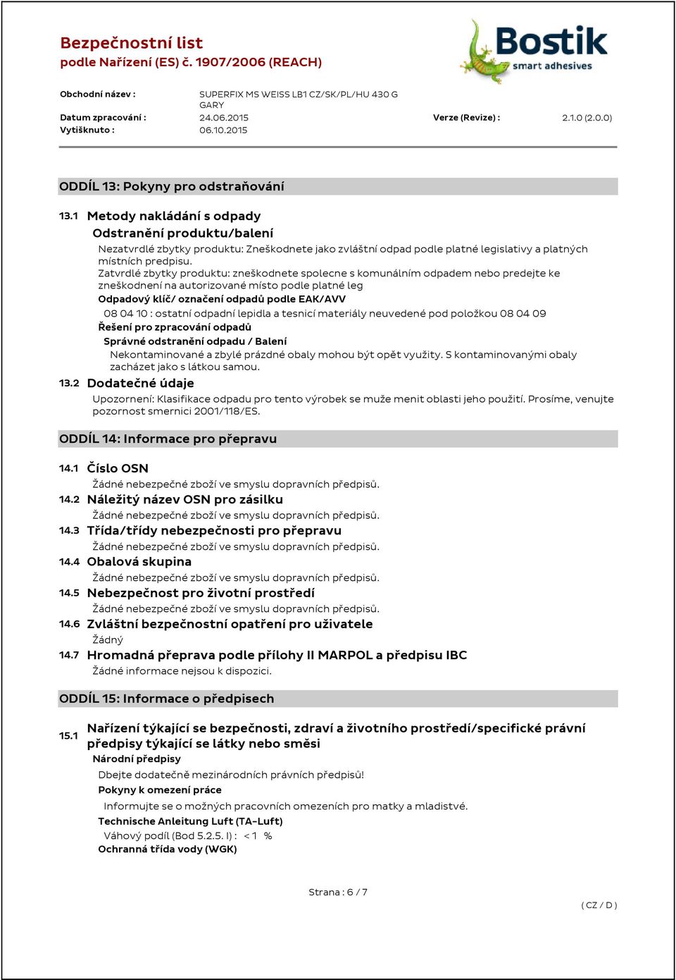 Zatvrdlé zbytky produktu: zneškodnete spolecne s komunálním odpadem nebo predejte ke zneškodnení na autorizované místo podle platné leg Odpadový klíč/ označení odpadů podle EAK/AVV 08 04 10 : ostatní
