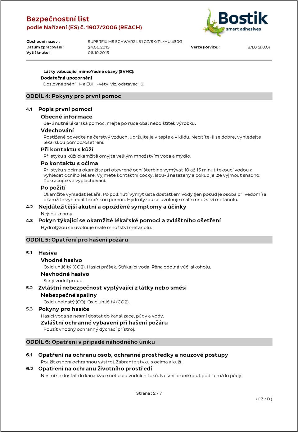 Vdechování Postižené odveďte na čerstvý vzduch, udržujte je v teple a v klidu. Necítíte-li se dobre, vyhledejte lékarskou pomoc/ošetrení.