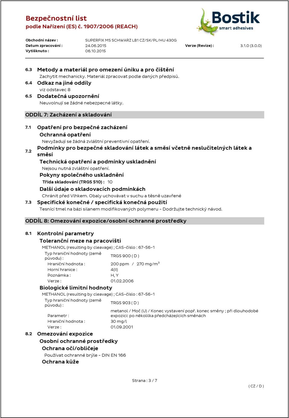 1 Opatření pro bezpečné zacházení Ochranná opatření 7.2 Nevyžadují se žádná zvláštní preventivní opatření.