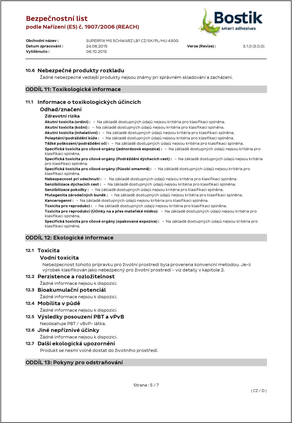 1 Informace o toxikologických účincích Odhad/značení Zdravotní rizika Akutní toxicita (orální) : - Na základě dostupných údajů nejsou kritéria pro Akutní toxicita (kožní) : - Na základě dostupných