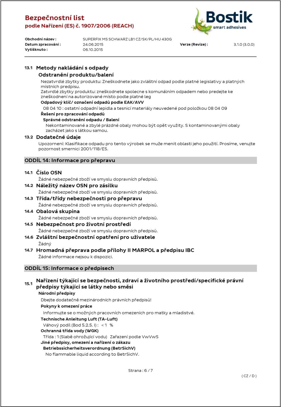 Zatvrdlé zbytky produktu: zneškodnete spolecne s komunálním odpadem nebo predejte ke zneškodnení na autorizované místo podle platné leg Odpadový klíč/ označení odpadů podle EAK/AVV 08 04 10 : ostatní