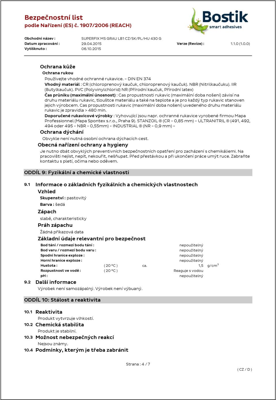 PVC (Polyvinylchlorid) NR (Přírodní kaučuk, Přírodní latex) Čas průniku (maximální únosnost) : Cas propustnosti rukavic (maximální doba nošení) závisí na druhu materiálu rukavic, tlouštce materiálu a