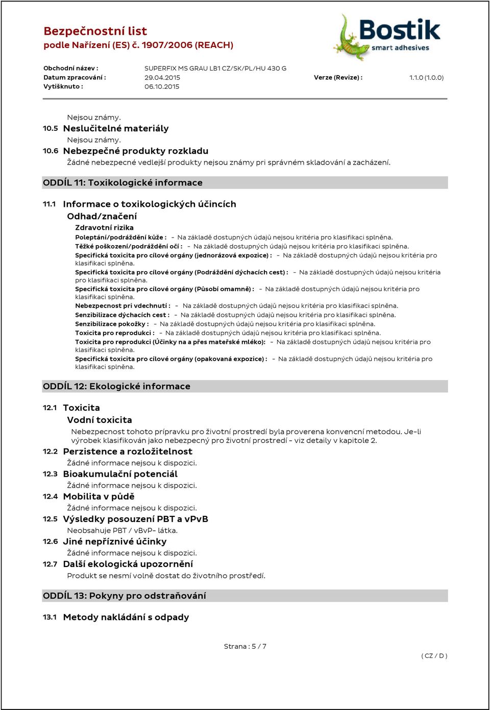 1 Informace o toxikologických účincích Odhad/značení Zdravotní rizika Poleptání/podráždění kůže : - Na základě dostupných údajů nejsou kritéria pro Těžké poškození/podráždění očí : - Na základě
