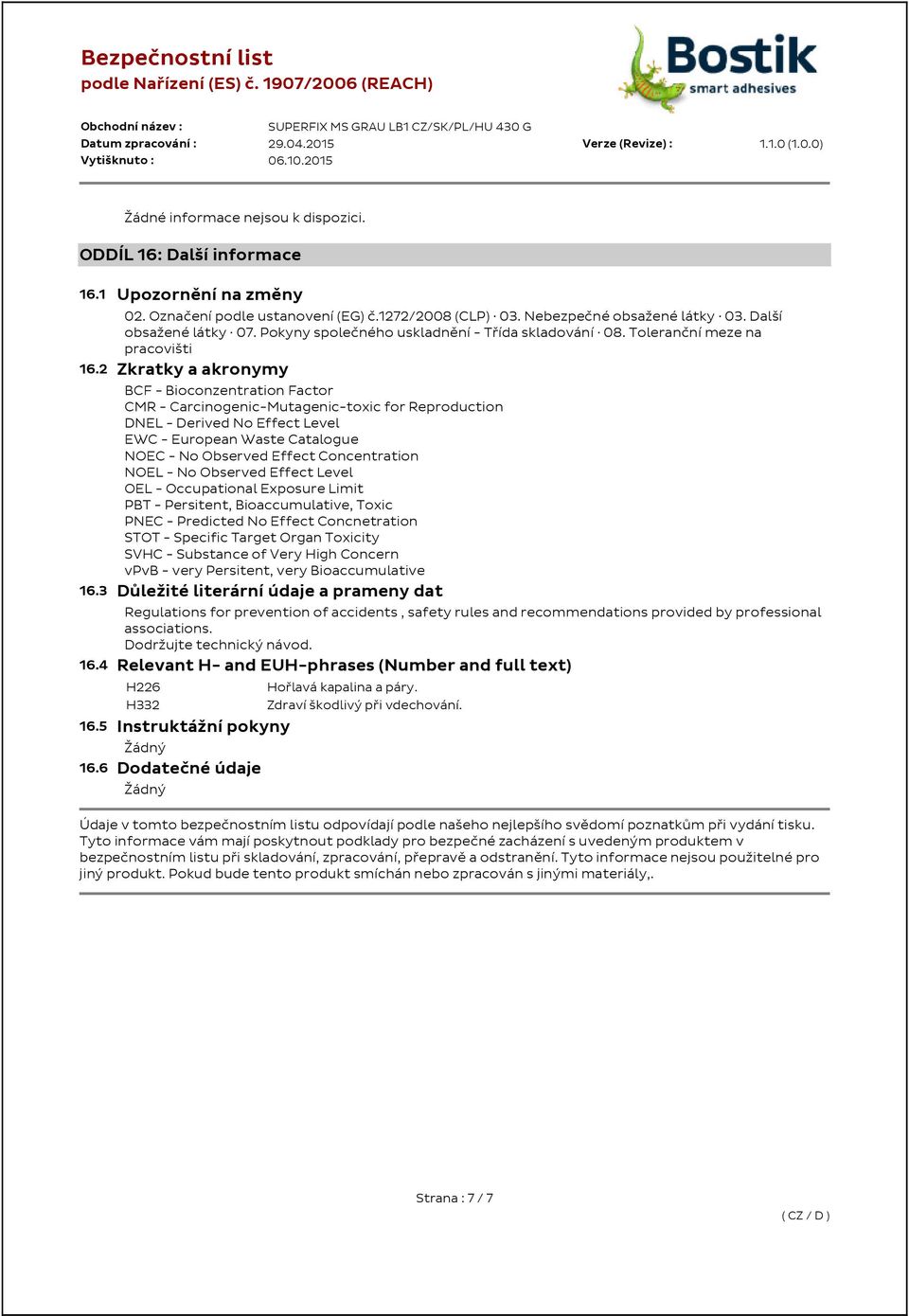2 Zkratky a akronymy BCF - Bioconzentration Factor CMR - Carcinogenic-Mutagenic-toxic for Reproduction DNEL - Derived No Effect Level EWC - European Waste Catalogue NOEC - No Observed Effect