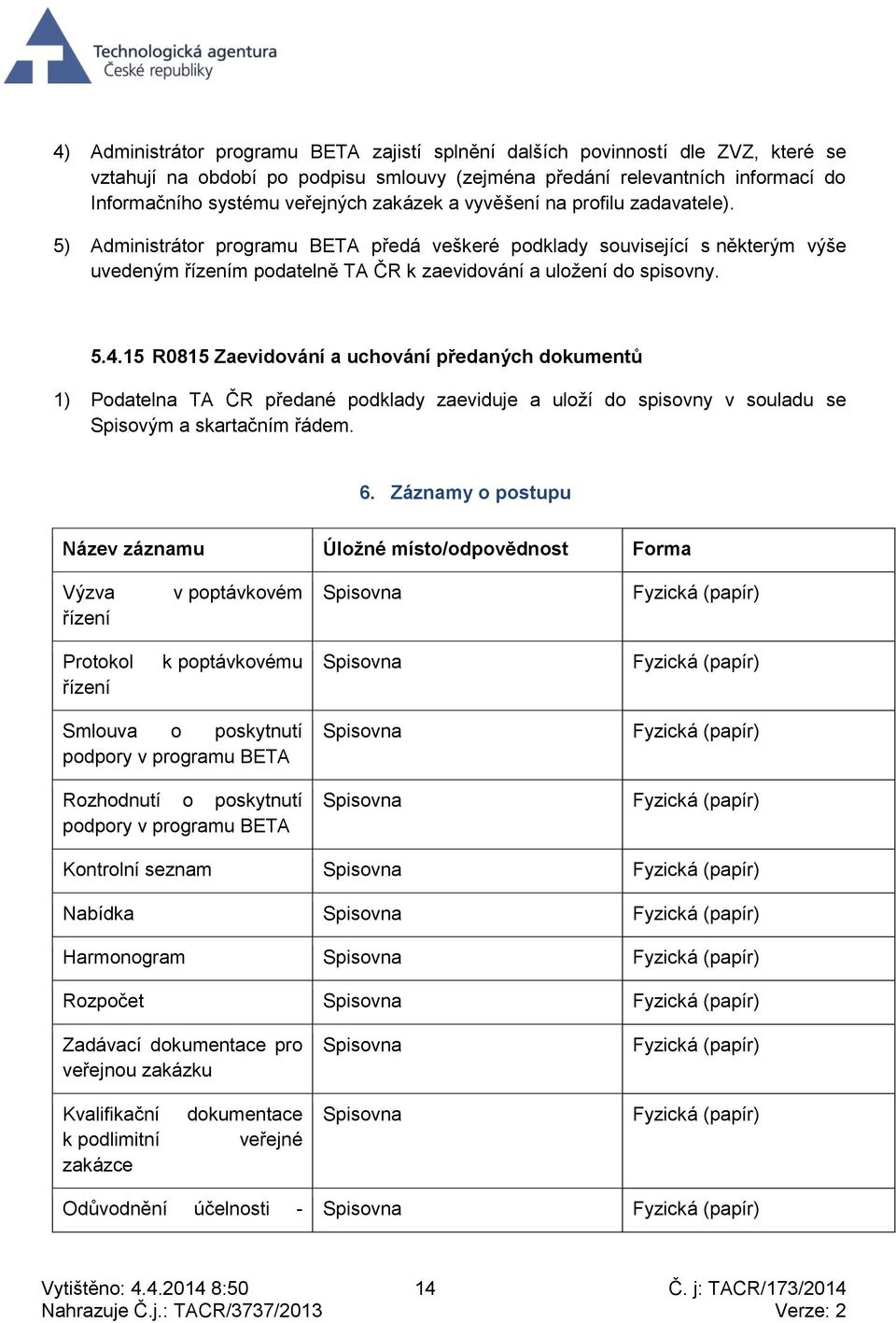 15 R0815 Zaevidování a uchování předaných dokumentů 1) Podatelna TA ČR předané podklady zaeviduje a uloží do spisovny v souladu se Spisovým a skartačním řádem. 6.