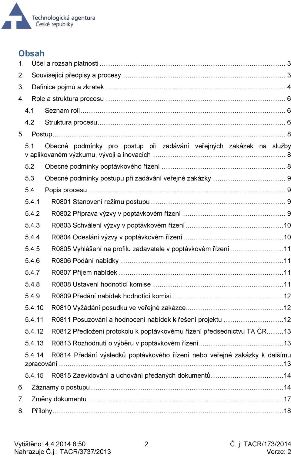 .. 9 5.4 Popis procesu... 9 5.4.1 R0801 Stanovení režimu postupu... 9 5.4.2 R0802 Příprava výzvy v poptávkovém řízení... 9 5.4.3 R0803 Schválení výzvy v poptávkovém řízení...10 5.4.4 R0804 Odeslání výzvy v poptávkovém řízení.