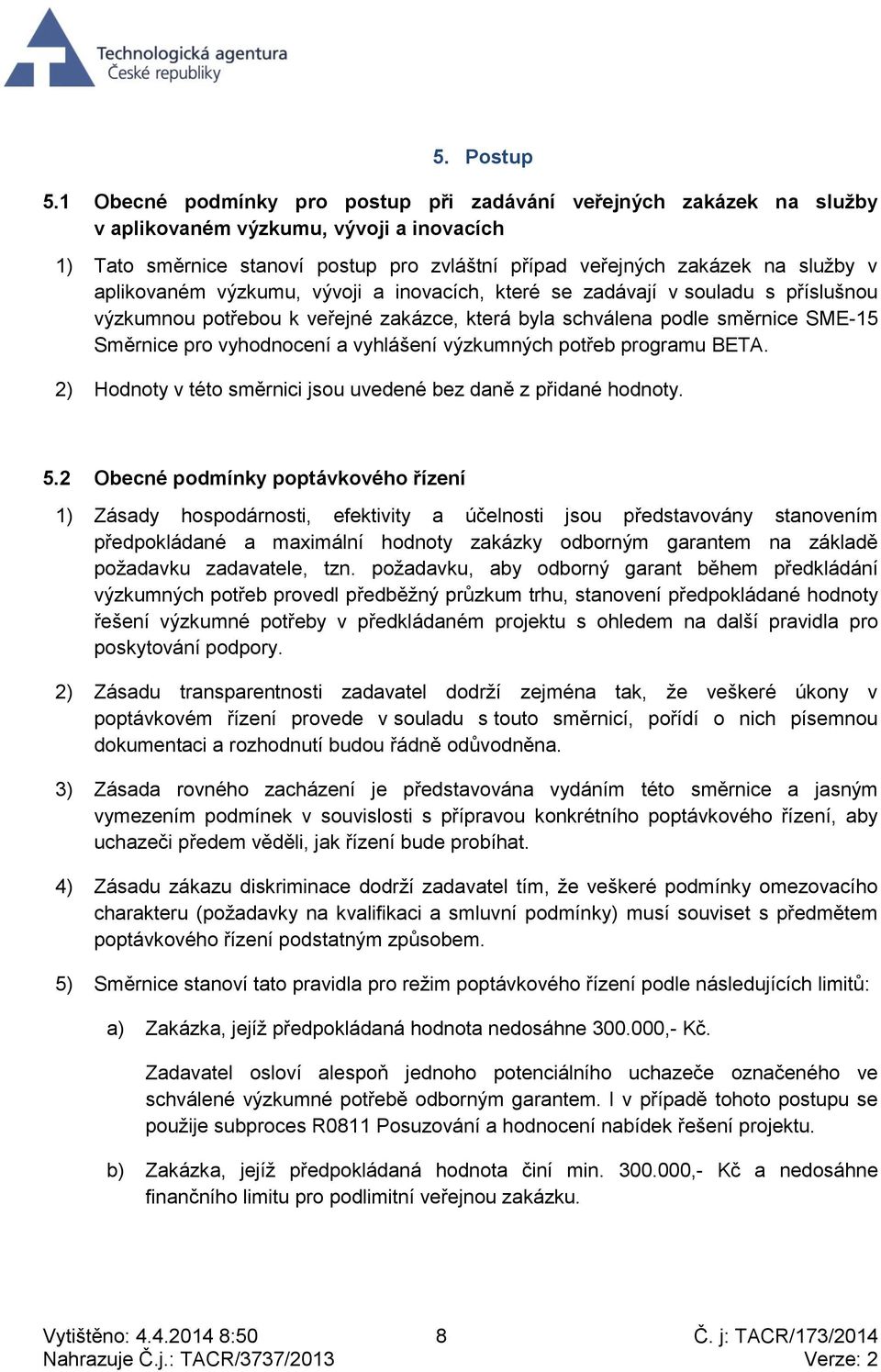 aplikovaném výzkumu, vývoji a inovacích, které se zadávají v souladu s příslušnou výzkumnou potřebou k veřejné zakázce, která byla schválena podle směrnice SME-15 Směrnice pro vyhodnocení a vyhlášení