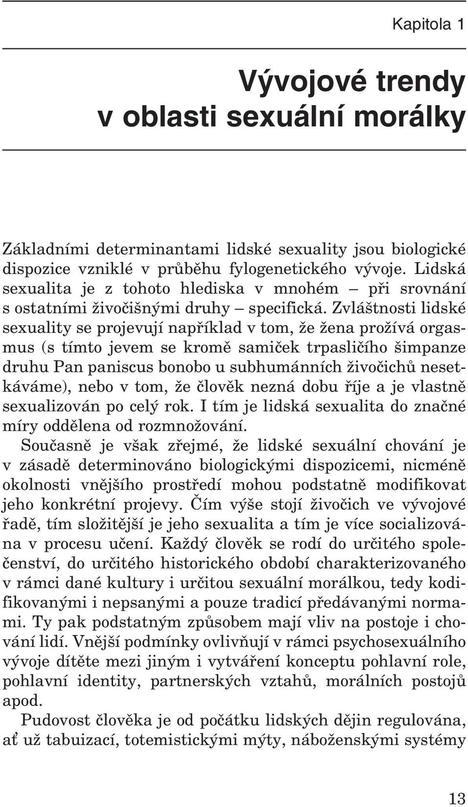 Zvláštnosti lidské sexuality se projevují například v tom, že žena prožívá orgasmus (s tímto jevem se kromě samiček trpasličího šimpanze dru hu Pan paniscus bonobo u subhumánních živočichů