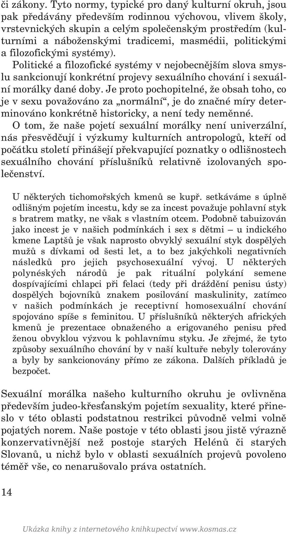 masmédii, politickými a filozofickými systémy). Politické a filozofické systémy v nejobecnějším slova smyslu sankcionují konkrétní projevy sexuálního chování i sexuální morálky dané doby.