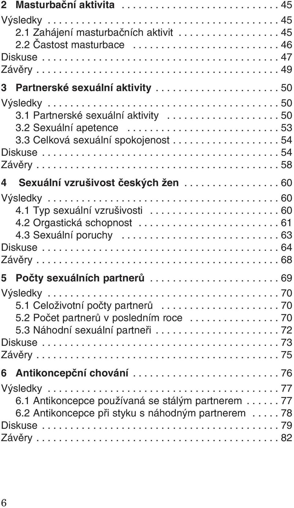 .......................................... 49 3 Partnerské sexuální aktivity...................... 50 Výsledky......................................... 50 3.1 Partnerské sexuální aktivity.................... 50 3.2 Sexuální apetence.