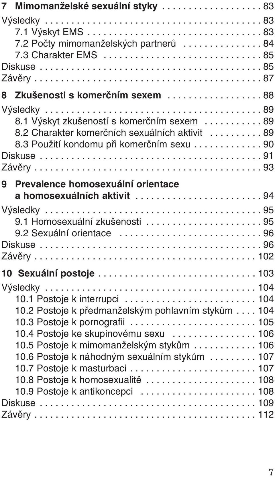 ........................................ 89 8.1 Výskyt zkušeností s komerčním sexem........... 89 8.2 Charakter komerčních sexuálních aktivit.......... 89 8.3 Použití kondomu při komerčním sexu.