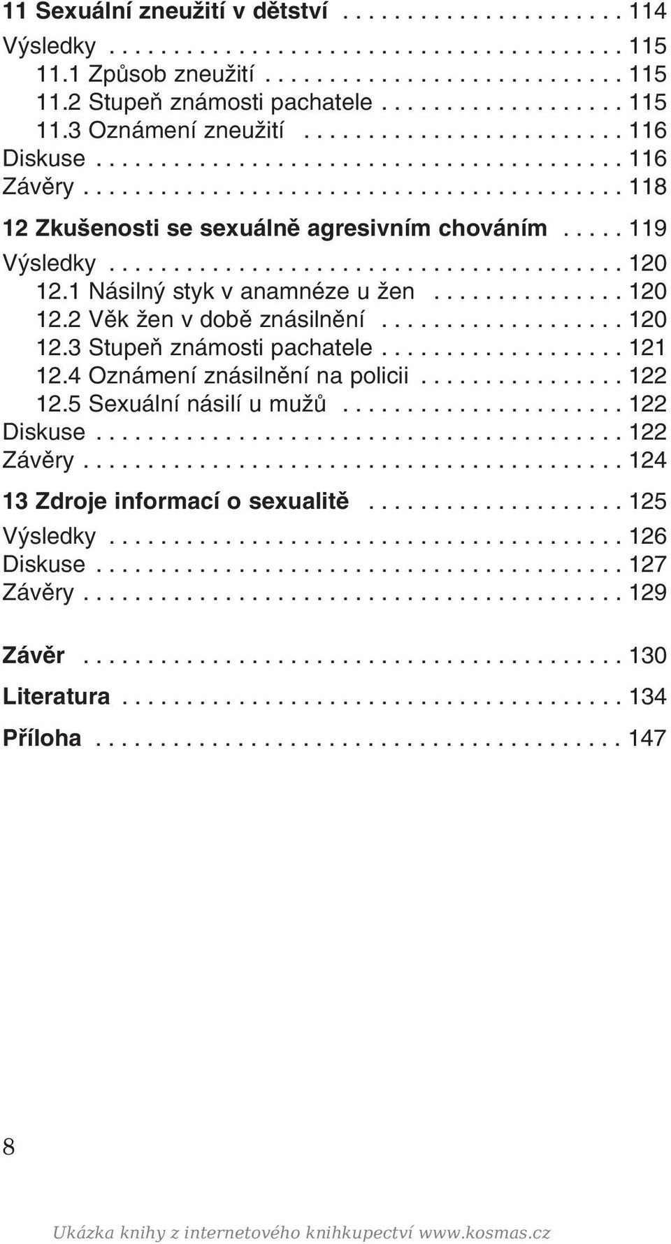 .... 119 Výsledky........................................ 120 12.1 Násilný styk v anamnéze u žen............... 120 12.2 Věk žen v době znásilnění................... 120 12.3 Stupeň známosti pachatele.