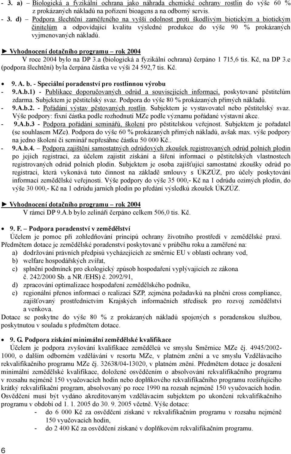 Vyhodnocení dotačního programu rok 2004 V roce 2004 bylo na DP 3.a (biologická a fyzikální ochrana) čerpáno 1 715,6 tis. Kč, na DP 3.e (podpora šlechtění) byla čerpána částka ve výši 24 592,7 tis. Kč. 9.
