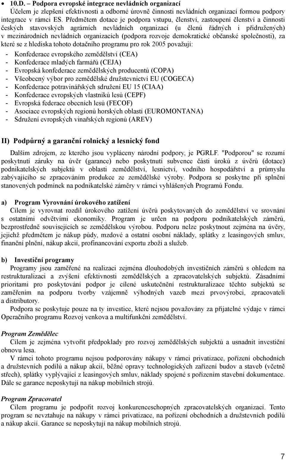 organizacích (podpora rozvoje demokratické občanské společnosti), za které se z hlediska tohoto dotačního programu pro rok 2005 považují: - Konfederace evropského zemědělství (CEA) - Konfederace