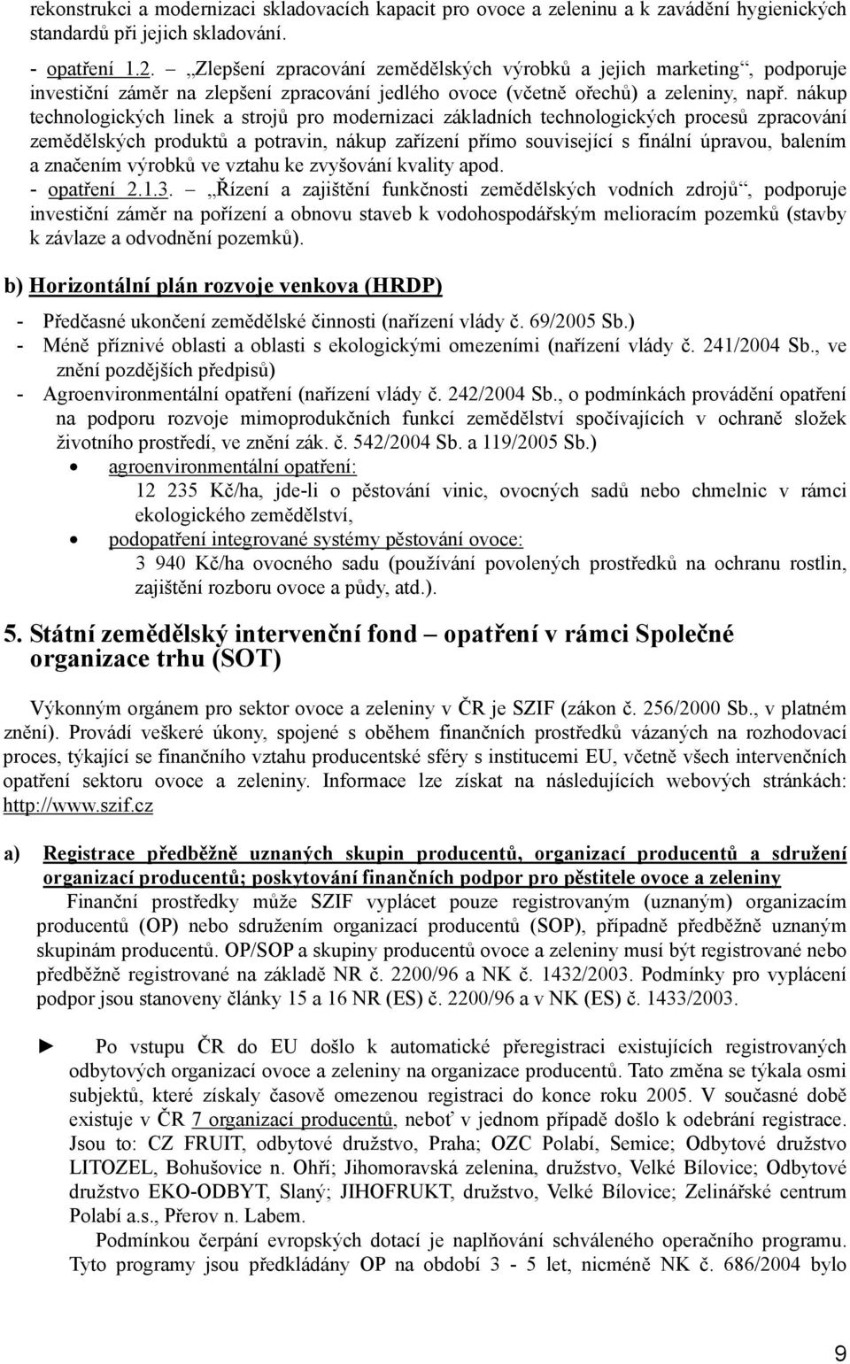 nákup technologických linek a strojů pro modernizaci základních technologických procesů zpracování zemědělských produktů a potravin, nákup zařízení přímo související s finální úpravou, balením a