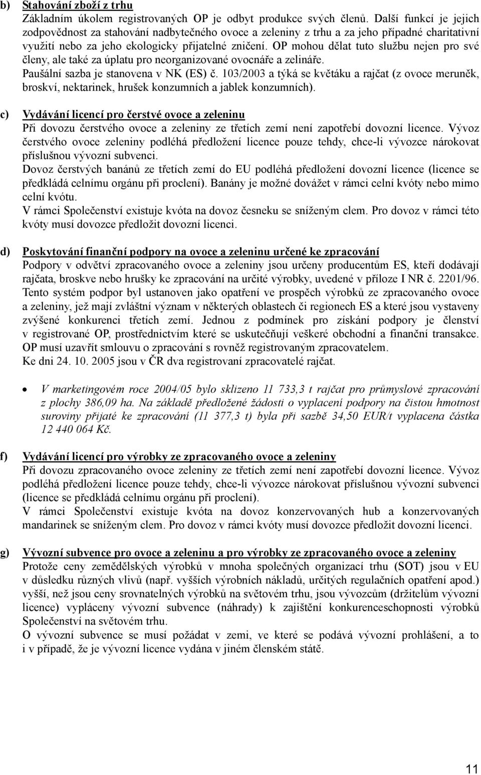 OP mohou dělat tuto službu nejen pro své členy, ale také za úplatu pro neorganizované ovocnáře a zelináře. Paušální sazba je stanovena v NK (ES) č.