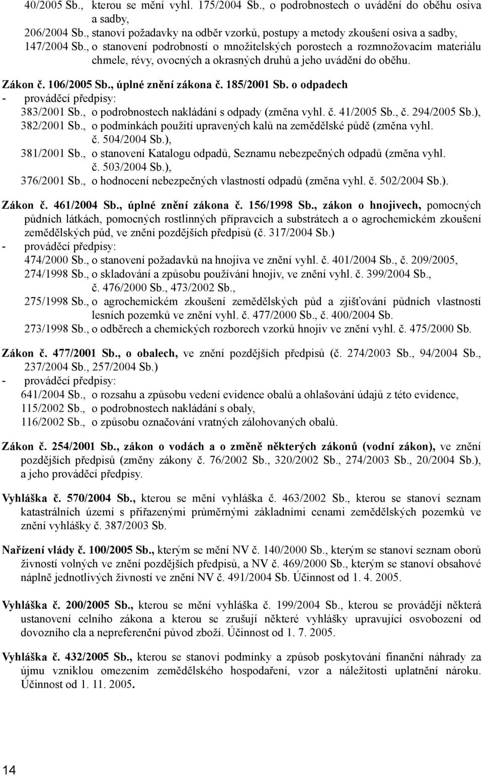 185/2001 Sb. o odpadech - prováděcí předpisy: 383/2001 Sb., o podrobnostech nakládání s odpady (změna vyhl. č. 41/2005 Sb., č. 294/2005 Sb.), 382/2001 Sb.