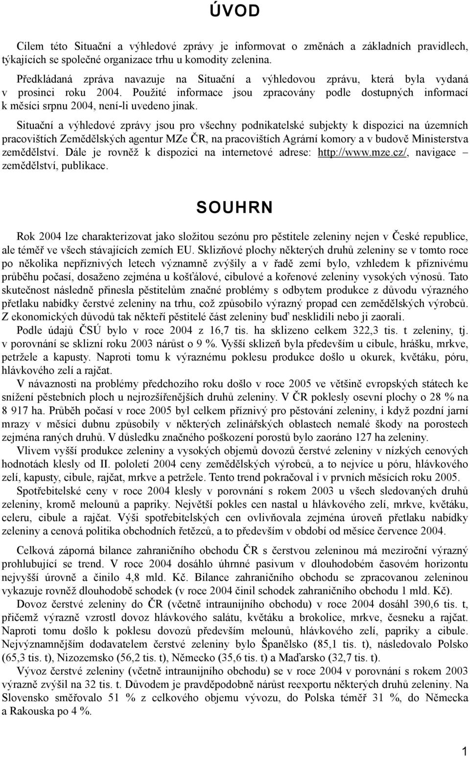 Použité informace jsou zpracovány podle dostupných informací k měsíci srpnu 2004, není-li uvedeno jinak.