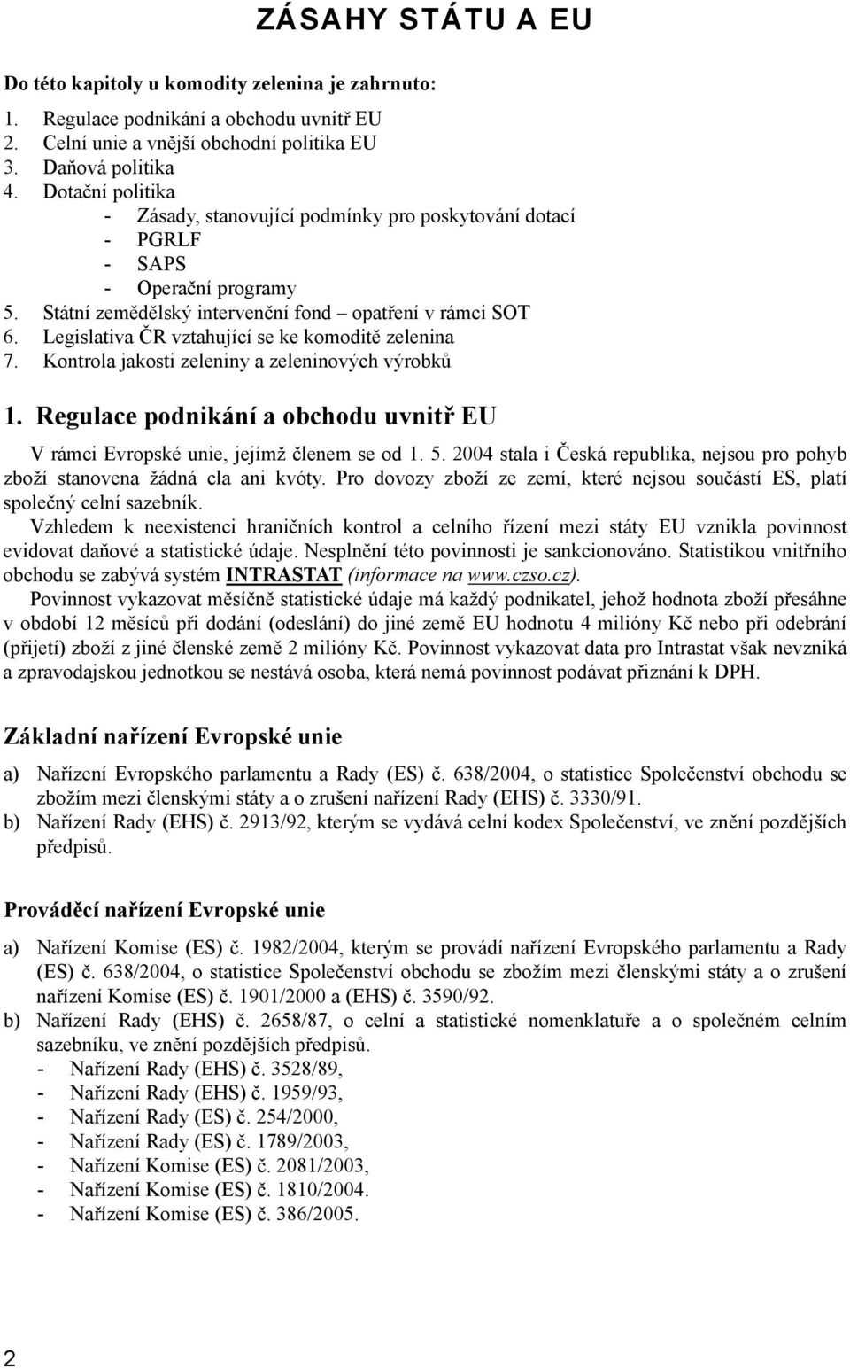 Legislativa ČR vztahující se ke komoditě zelenina 7. Kontrola jakosti zeleniny a zeleninových výrobků 1. Regulace podnikání a obchodu uvnitř EU V rámci Evropské unie, jejímž členem se od 1. 5.