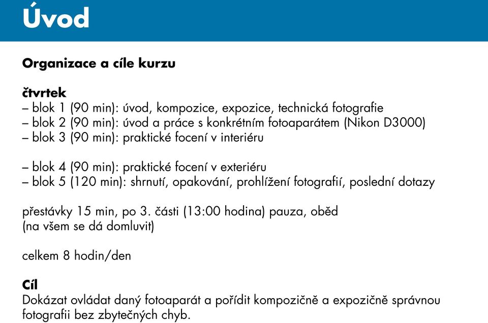 (120 min): shrnutí, opakování, prohlížení fotografií, poslední dotazy přestávky 15 min, po 3.