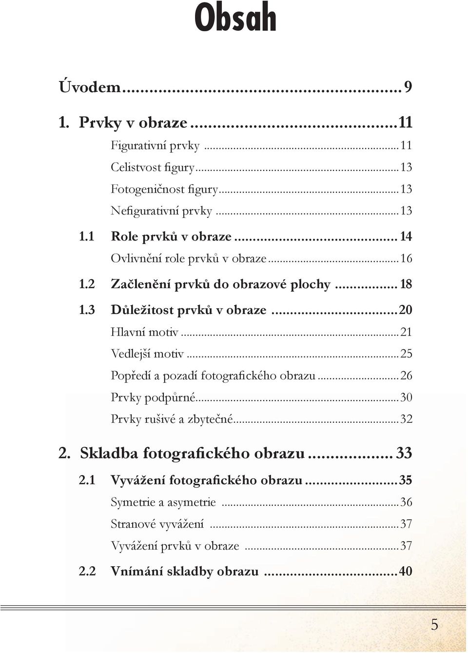 ..20 Hlavní motiv...21 Vedlejší motiv...25 Popředí a pozadí fotografického obrazu...26 Prvky podpůrné...30 Prvky rušivé a zbytečné...32 2.