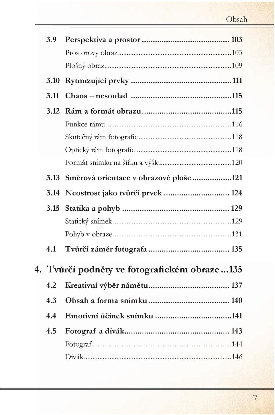 14 Neostrost jako tvůrčí prvek... 124 3.15 Statika a pohyb... 129 Statický snímek...129 Pohyb v obraze...131 4.1 Tvůrčí záměr fotografa... 135 4.