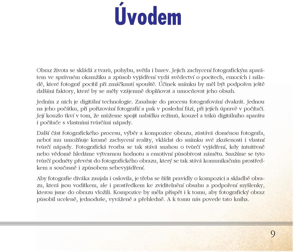 Účinek snímku by měl být podpořen ještě dalšími faktory, které by se měly vzájemně doplňovat a umocňovat jeho obsah. Jedním z nich je digitální technologie. Zasahuje do procesu fotografování dvakrát.