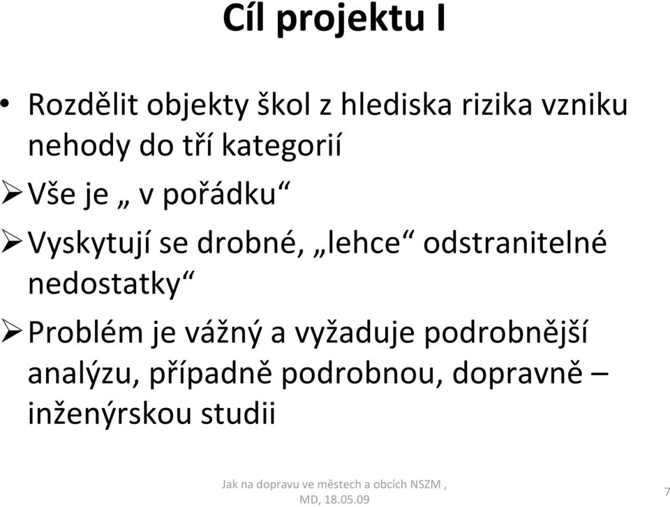 lehce odstranitelné nedostatky Problém je vážný a vyžaduje