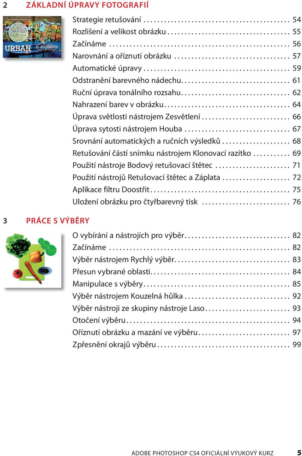 ............................... 61 Ruční úprava tonálního rozsahu................................ 62 Nahrazení barev v obrázku..................................... 64 Úprava světlosti nástrojem Zesvětlení.