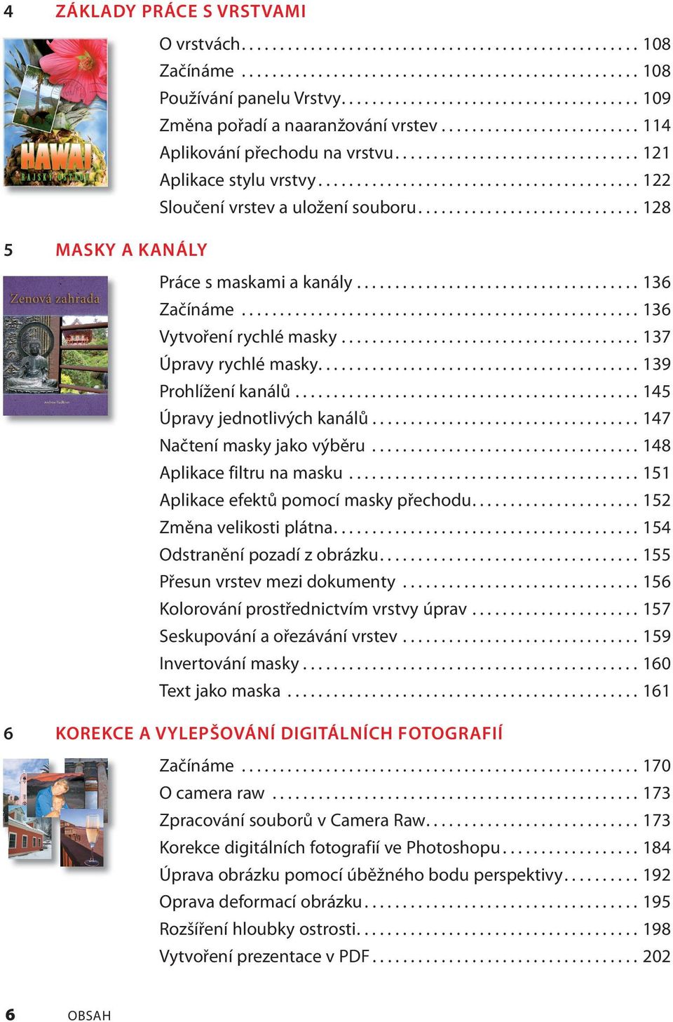 ......................................... 122 Sloučení vrstev a uložení souboru............................. 128 5 MASKY A KANÁLY Práce s maskami a kanály..................................... 136 Začínáme.