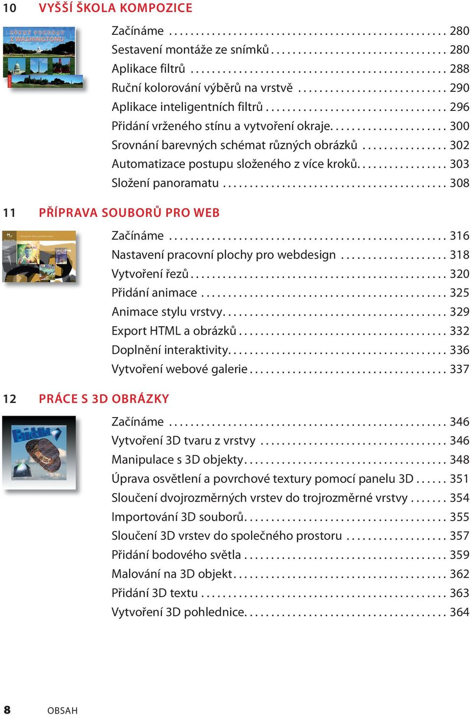 ..................... 300 Srovnání barevných schémat různých obrázků................ 302 Automatizace postupu složeného z více kroků................. 303 Složení panoramatu.