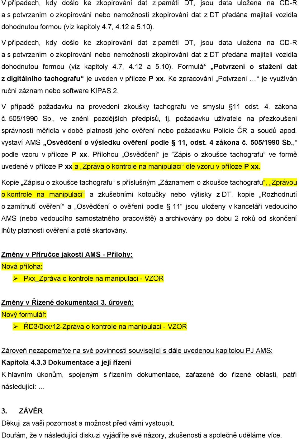 Ke zpracování Potvrzení je využíván ruční záznam nebo software KIPAS 2. V případě požadavku na provedení zkoušky tachografu ve smyslu 11 odst. 4. zákona č. 505/1990 Sb.