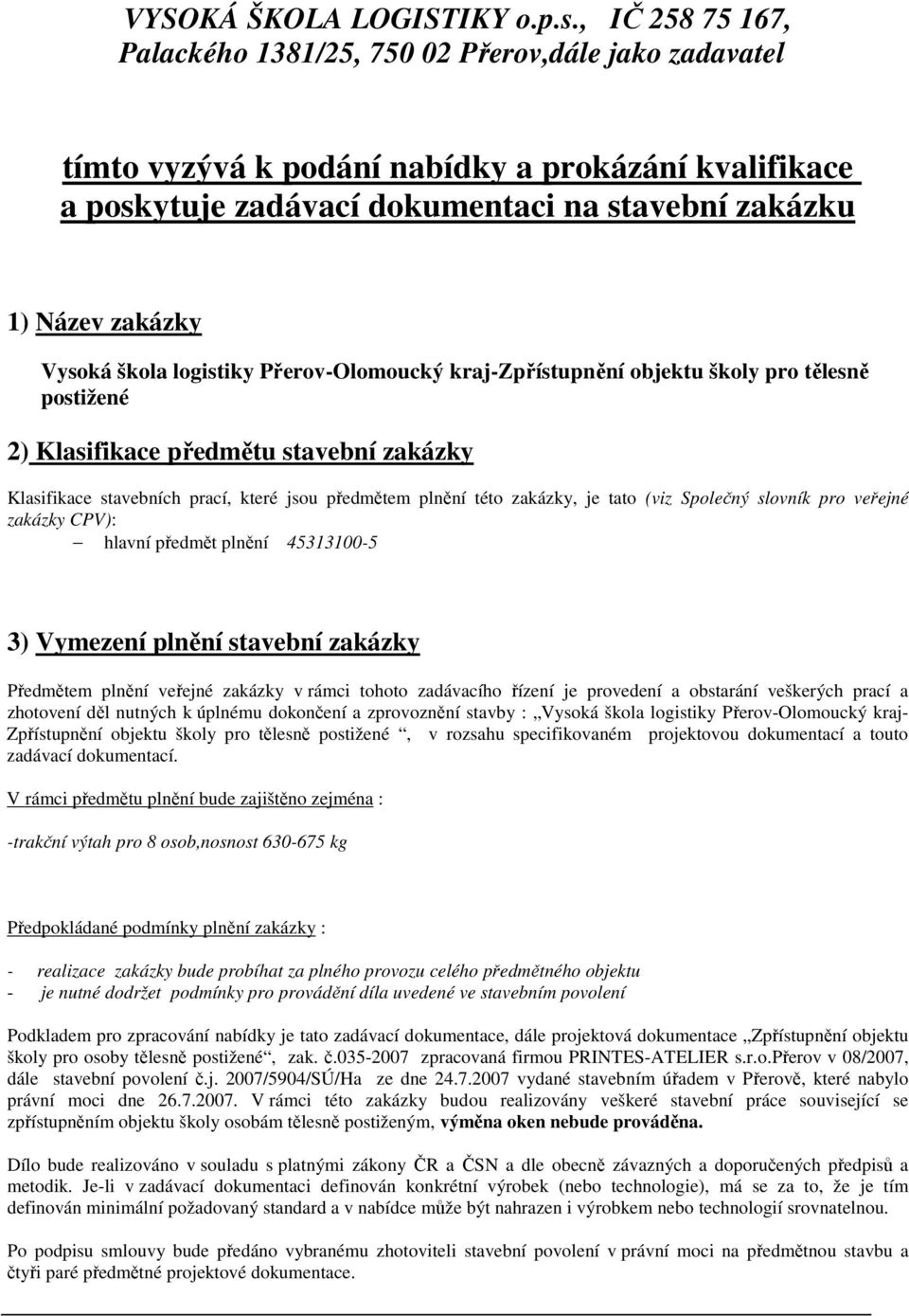 Vysoká škola logistiky Přerov-Olomoucký kraj-zpřístupnění objektu školy pro tělesně postižené 2) Klasifikace předmětu stavební zakázky Klasifikace stavebních prací, které jsou předmětem plnění této