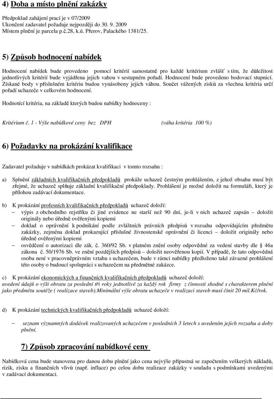 pořadí. Hodnocení bude provedeno bodovací stupnicí. Získané body v příslušném kritériu budou vynásobeny jejich váhou.