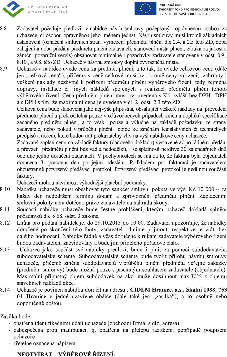 5 této ZD, doba zahájení a doba předání předmětu plnění zadavateli, stanovení místa plnění, záruka za jakost a záruční pozáruční servis) obsahovat minimálně i požadavky zadavatele stanovené v odst. 8.