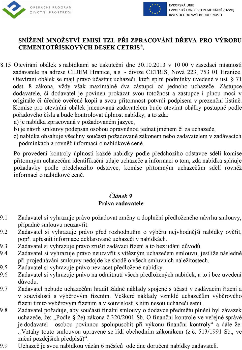 Otevírání obálek se mají právo účastnit uchazeči, kteří splní podmínky uvedené v ust. 71 odst. 8 zákona, vždy však maximálně dva zástupci od jednoho uchazeče.