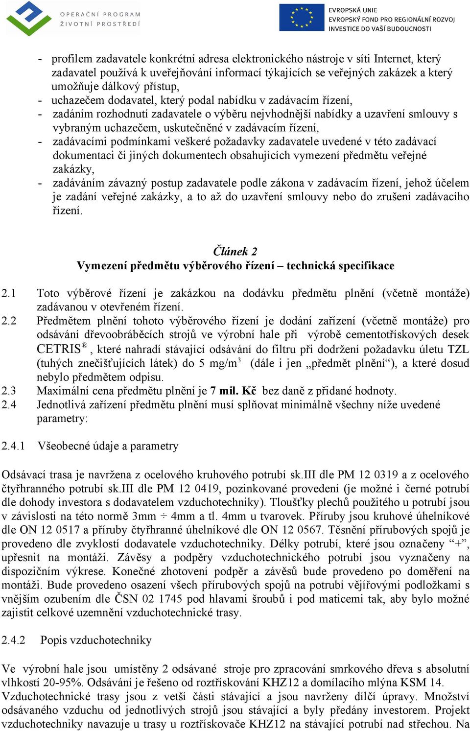 zadávacími podmínkami veškeré požadavky zadavatele uvedené v této zadávací dokumentaci či jiných dokumentech obsahujících vymezení předmětu veřejné zakázky, - zadáváním závazný postup zadavatele