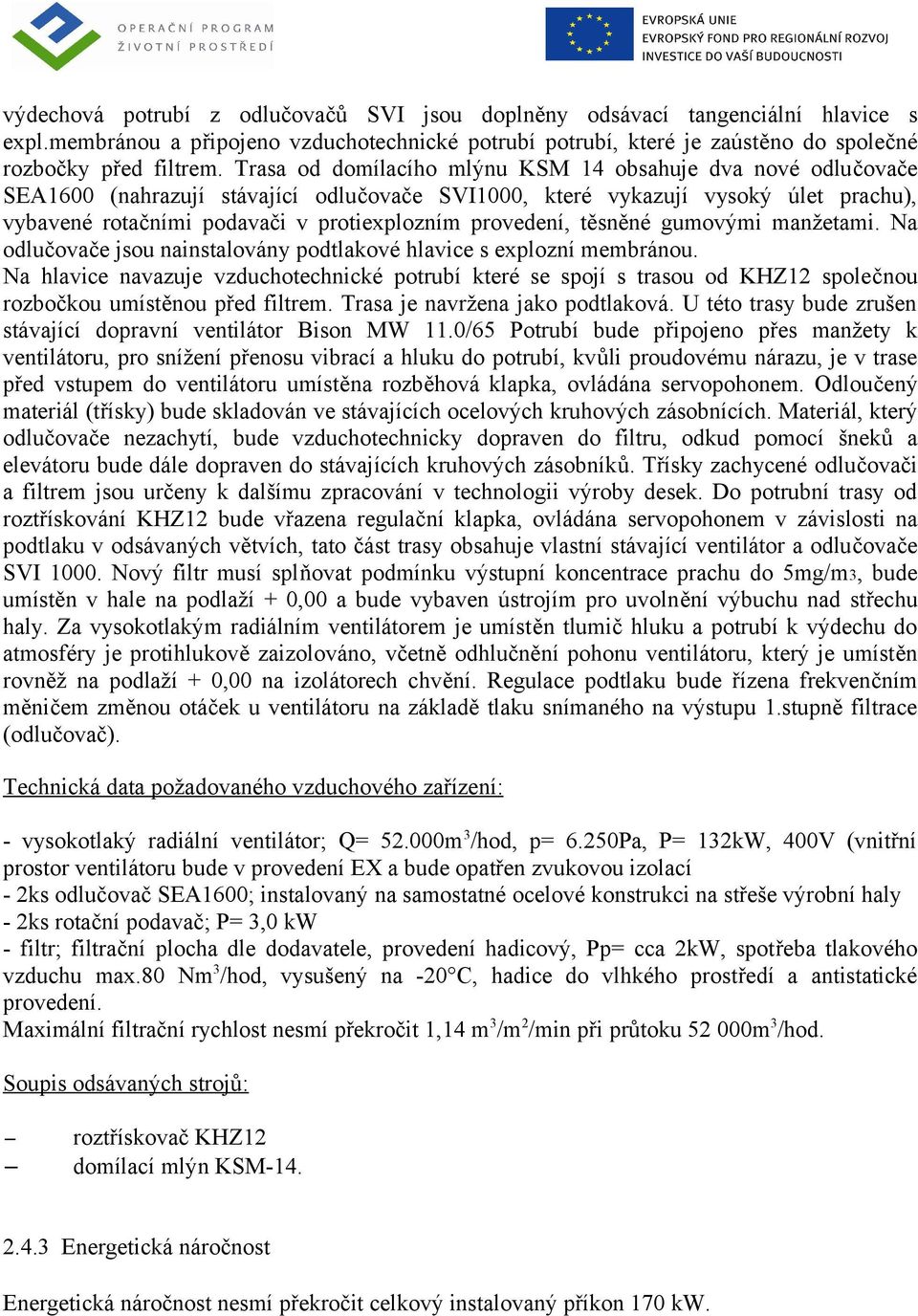 provedení, těsněné gumovými manžetami. Na odlučovače jsou nainstalovány podtlakové hlavice s explozní membránou.