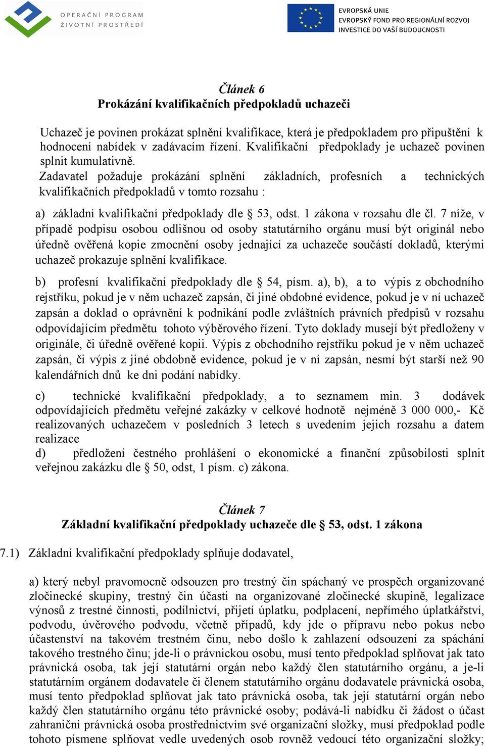 Zadavatel požaduje prokázání splnění základních, profesních a technických kvalifikačních předpokladů v tomto rozsahu : a) základní kvalifikační předpoklady dle 53, odst. 1 zákona v rozsahu dle čl.
