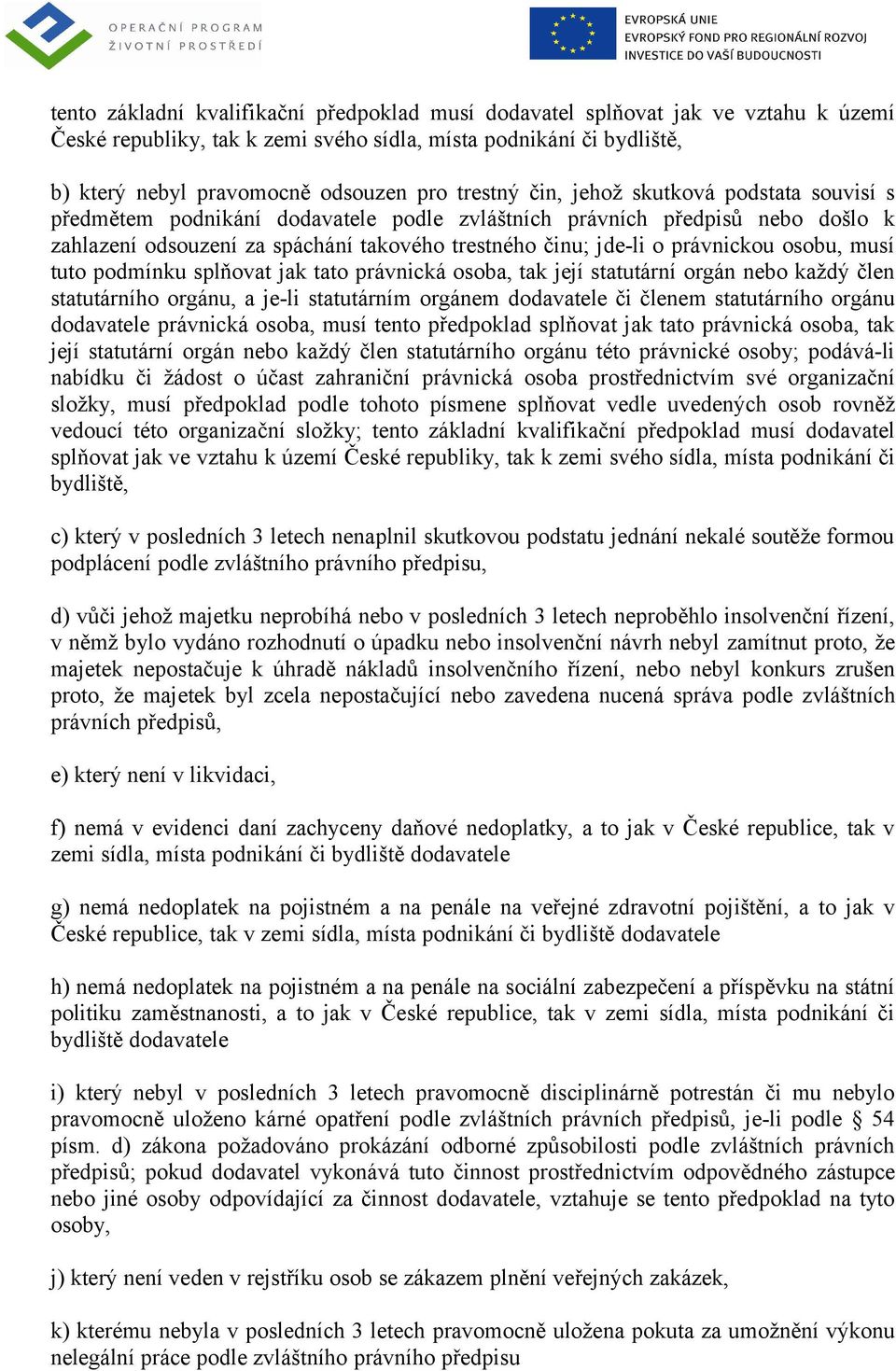 právnickou osobu, musí tuto podmínku splňovat jak tato právnická osoba, tak její statutární orgán nebo každý člen statutárního orgánu, a je-li statutárním orgánem dodavatele či členem statutárního